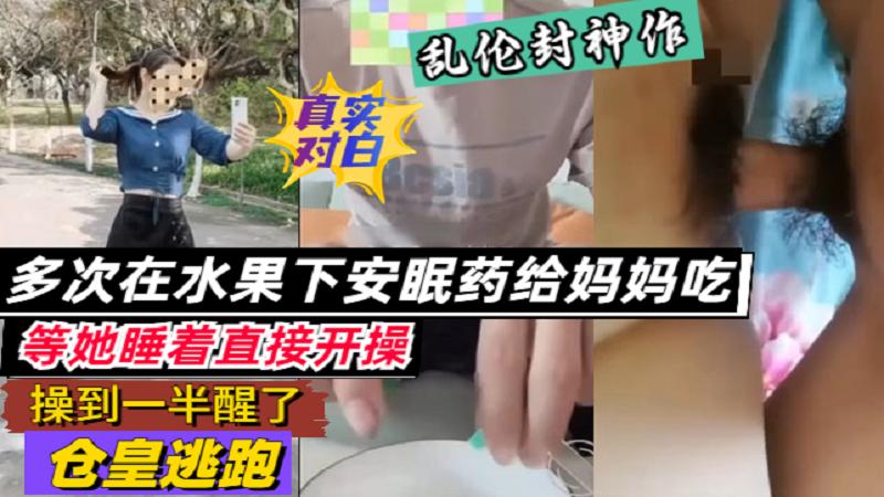 推荐【母子乱伦】多次在水果放安眠药给妈妈吃睡着后就操