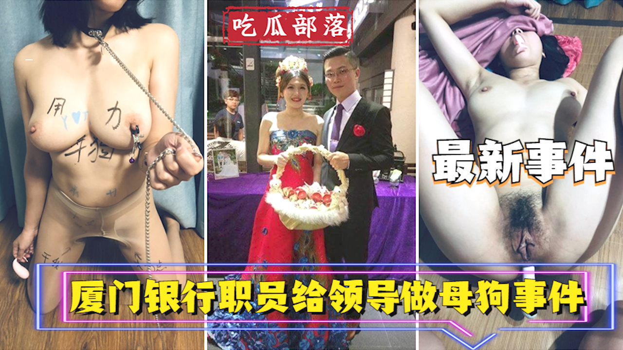 【吃瓜事件】厦门银行职员为领导做母狗事件_